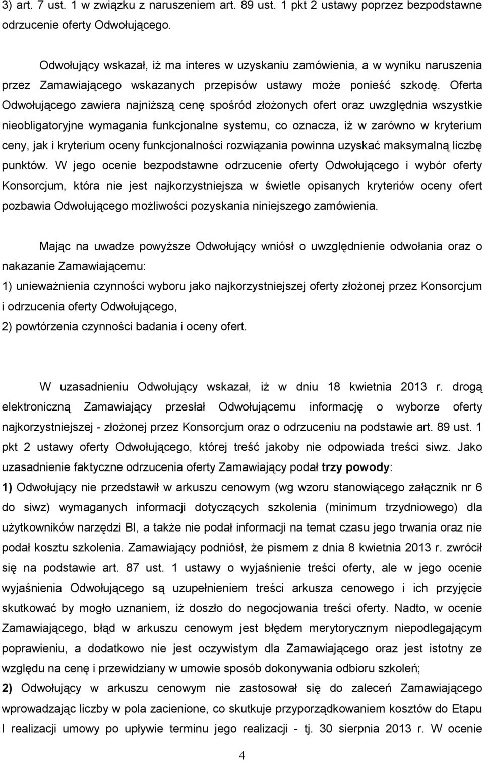 Oferta Odwołującego zawiera najniŝszą cenę spośród złoŝonych ofert oraz uwzględnia wszystkie nieobligatoryjne wymagania funkcjonalne systemu, co oznacza, iŝ w zarówno w kryterium ceny, jak i