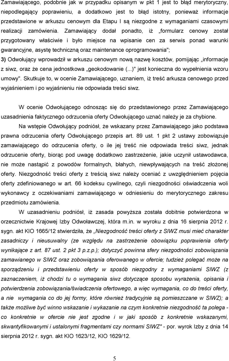 Zamawiający dodał ponadto, iŝ formularz cenowy został przygotowany właściwie i było miejsce na wpisanie cen za serwis ponad warunki gwarancyjne, asystę techniczną oraz maintenance oprogramowania"; 3)