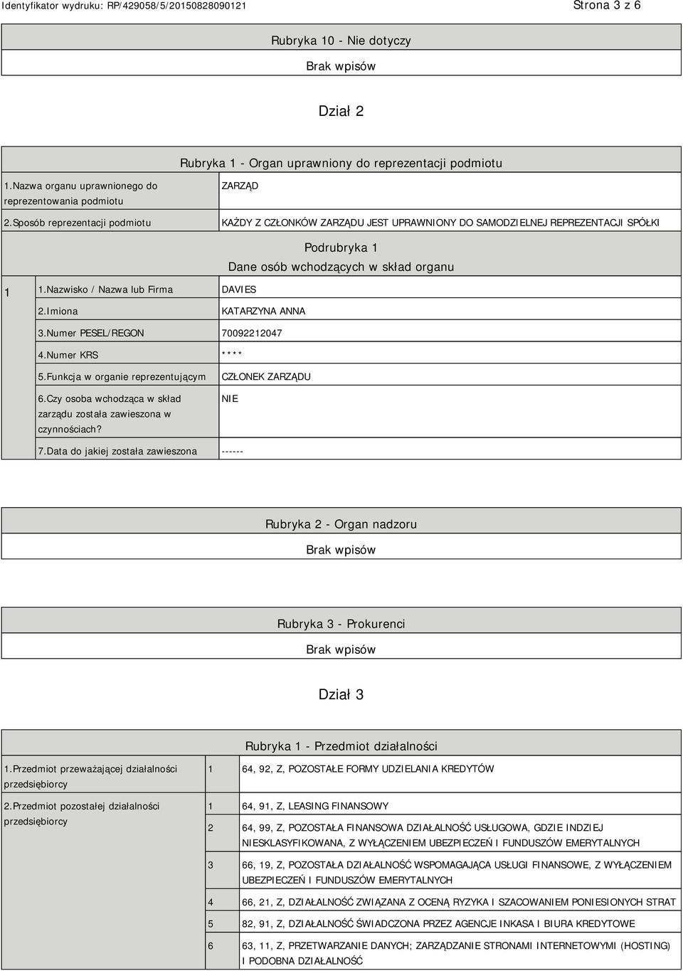 Nazwisko / Nazwa lub Firma DAVIES Podrubryka 1 Dane osób wchodzących w skład organu 2.Imiona KATARZYNA ANNA 3.Numer PESEL/REGON 70092212047 4.Numer KRS **** 5.Funkcja w organie reprezentującym 6.