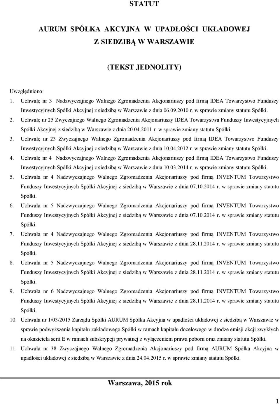 w sprawie zmiany statutu Spółki. 2. Uchwałę nr 25 Zwyczajnego Walnego Zgromadzenia Akcjonariuszy IDEA Towarzystwa Funduszy Inwestycyjnych Spółki Akcyjnej z siedzibą w Warszawie z dnia 20.04.2011 r.