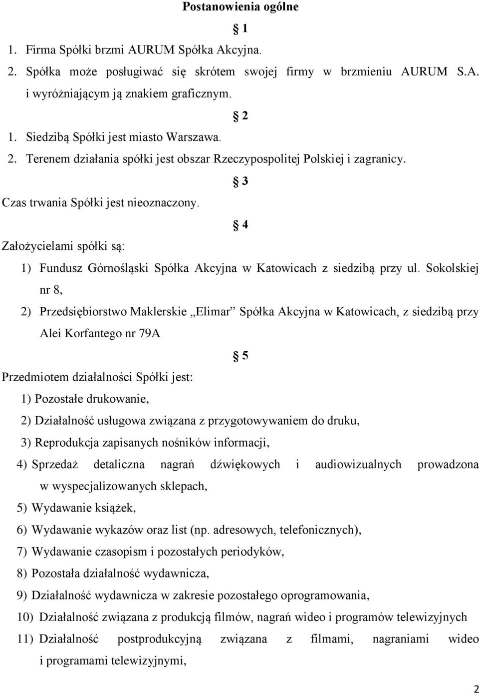 4 Założycielami spółki są: 1) Fundusz Górnośląski Spółka Akcyjna w Katowicach z siedzibą przy ul.