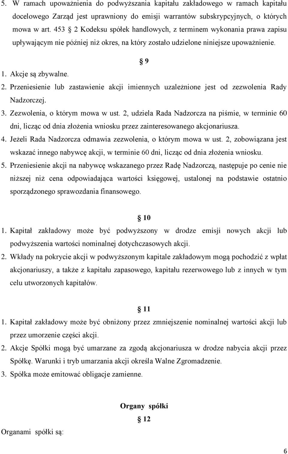 3. Zezwolenia, o którym mowa w ust. 2, udziela Rada Nadzorcza na piśmie, w terminie 60 dni, licząc od dnia złożenia wniosku przez zainteresowanego akcjonariusza. 4.