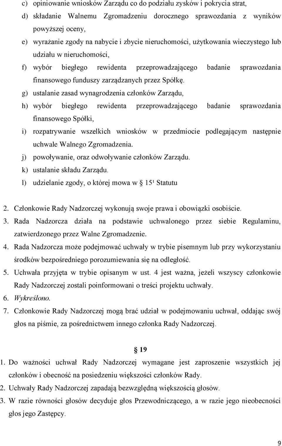 g) ustalanie zasad wynagrodzenia członków Zarządu, h) wybór biegłego rewidenta przeprowadzającego badanie sprawozdania finansowego Spółki, i) rozpatrywanie wszelkich wniosków w przedmiocie