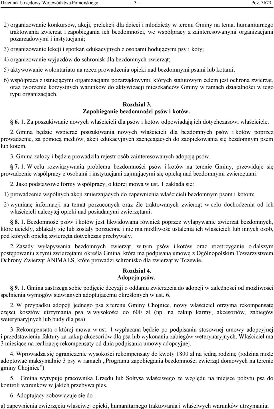 organizacjami pozarządowymi i instytucjami; 3) organizowanie lekcji i spotkań edukacyjnych z osobami hodującymi psy i koty; 4) organizowanie wyjazdów do schronisk dla bezdomnych zwierząt; 5)