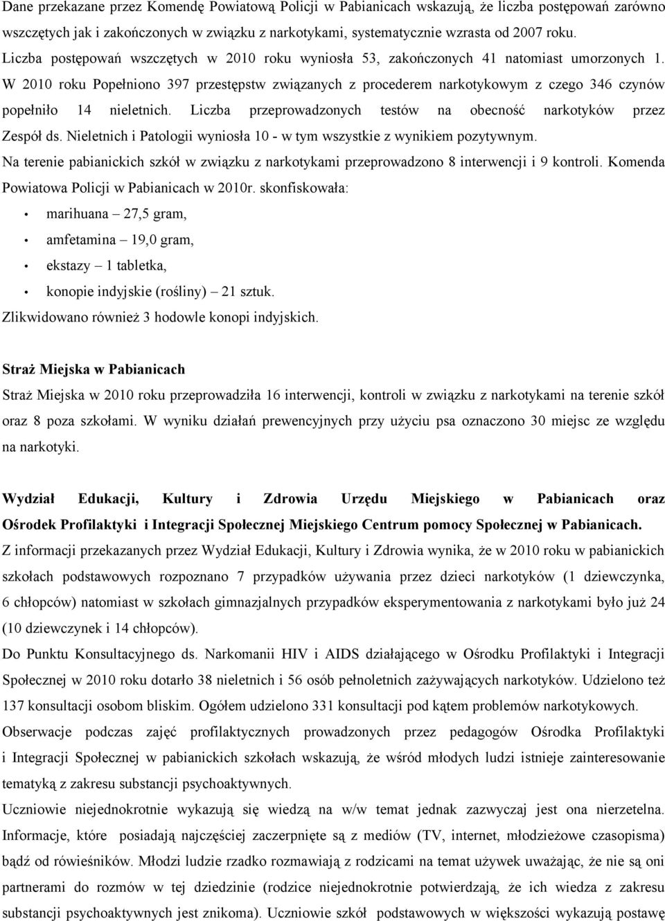 W 2010 roku Popełniono 397 przestępstw związanych z procederem narkotykowym z czego 346 czynów popełniło 14 nieletnich. Liczba przeprowadzonych testów na obecność narkotyków przez Zespół ds.
