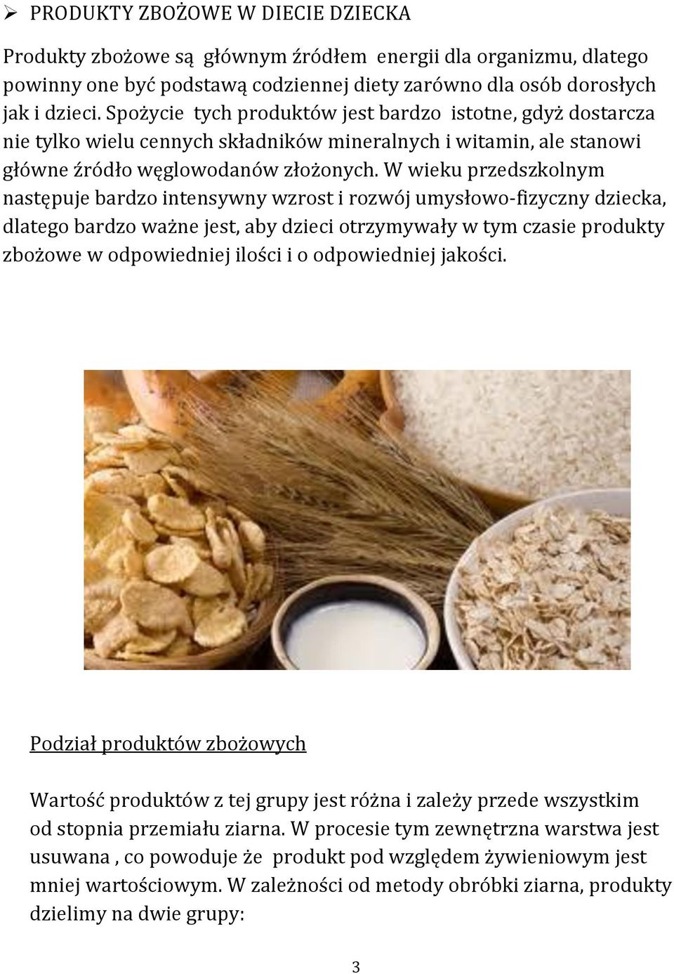 W wieku przedszkolnym następuje bardzo intensywny wzrost i rozwój umysłowo-fizyczny dziecka, dlatego bardzo ważne jest, aby dzieci otrzymywały w tym czasie produkty zbożowe w odpowiedniej ilości i o