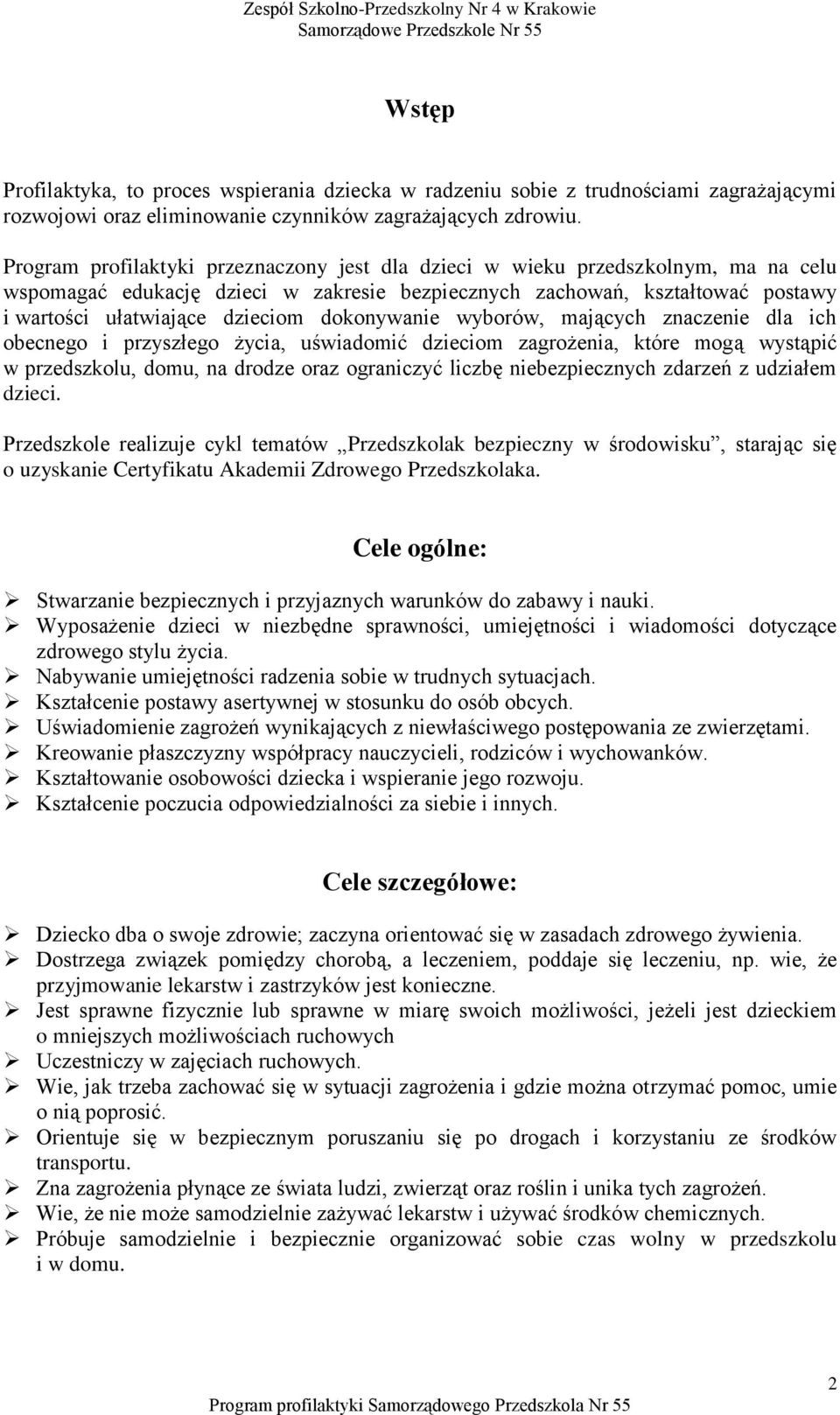 dokonywanie wyborów, mających znaczenie dla ich obecnego i przyszłego życia, uświadomić dzieciom zagrożenia, które mogą wystąpić w przedszkolu, domu, na drodze oraz ograniczyć liczbę niebezpiecznych