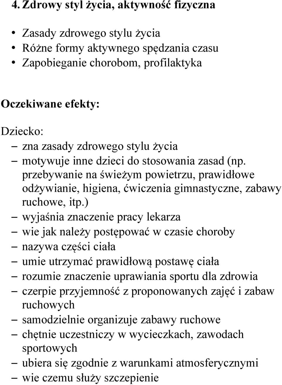 ) wyjaśnia znaczenie pracy lekarza wie jak należy postępować w czasie choroby nazywa części ciała umie utrzymać prawidłową postawę ciała rozumie znaczenie uprawiania sportu dla zdrowia