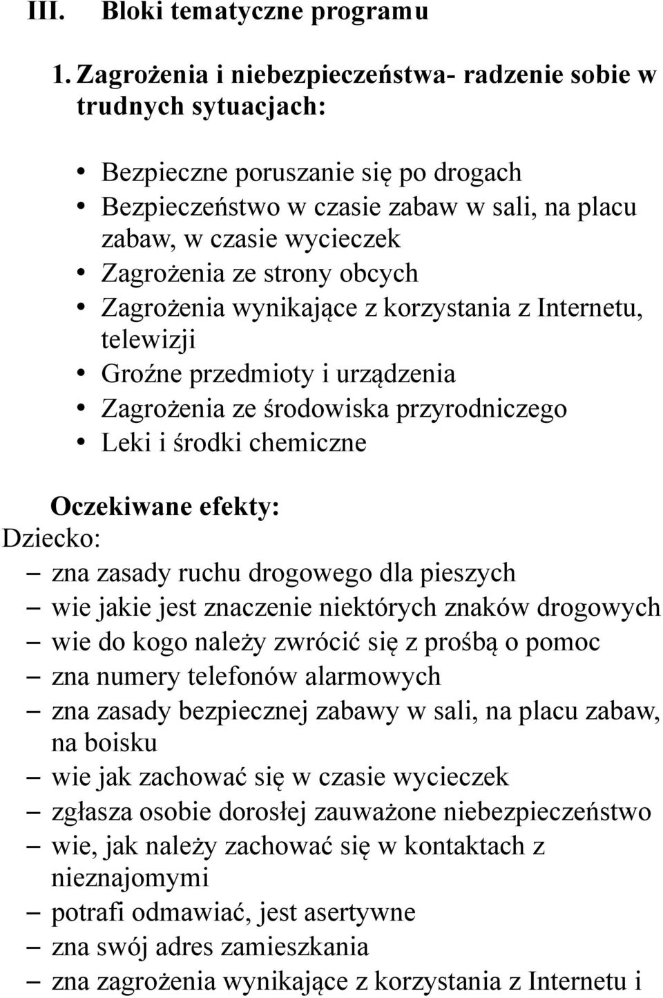 strony obcych Zagrożenia wynikające z korzystania z Internetu, telewizji Groźne przedmioty i urządzenia Zagrożenia ze środowiska przyrodniczego Leki i środki chemiczne zna zasady ruchu drogowego dla