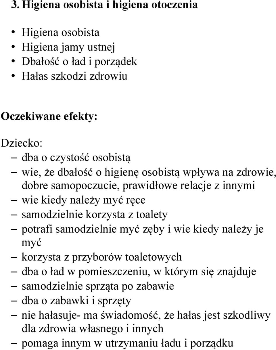 potrafi samodzielnie myć zęby i wie kiedy należy je myć korzysta z przyborów toaletowych dba o ład w pomieszczeniu, w którym się znajduje samodzielnie