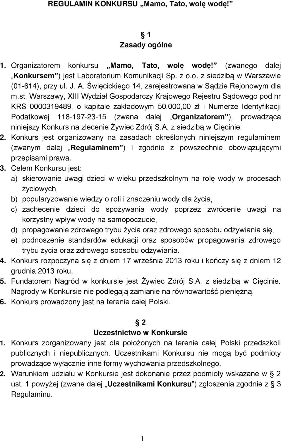 000,00 zł i Numerze Identyfikacji Podatkowej 118-197-23-15 (zwana dalej Organizatorem ), prowadząca niniejszy Konkurs na zlecenie Żywiec Zdrój S.A. z siedzibą w Cięcinie. 2.