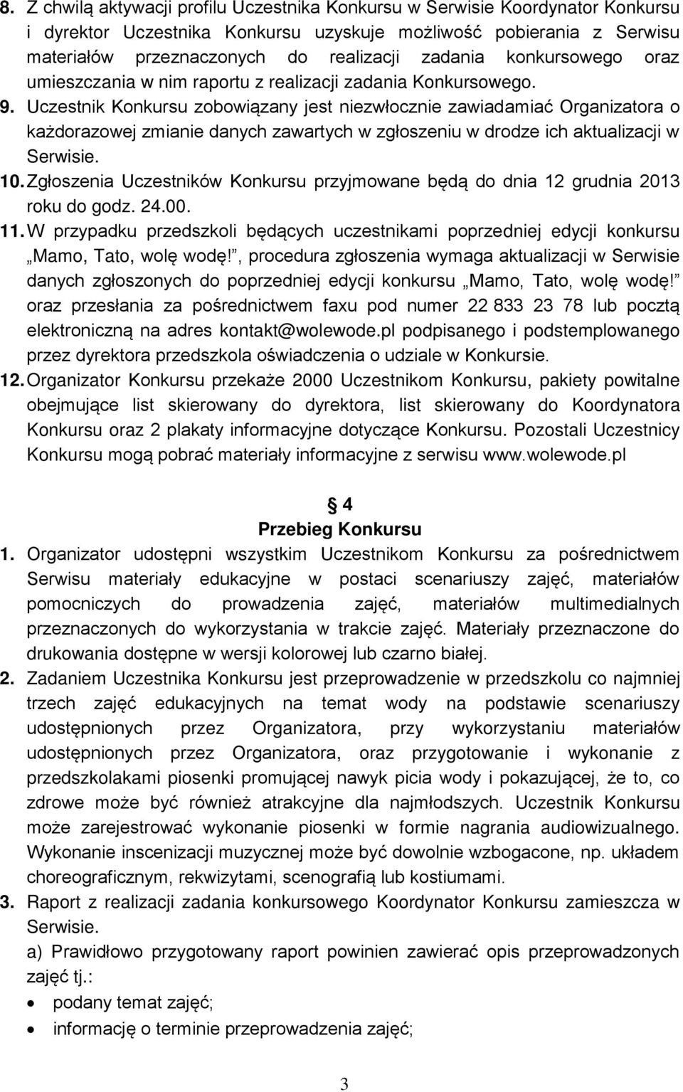 Uczestnik Konkursu zobowiązany jest niezwłocznie zawiadamiać Organizatora o każdorazowej zmianie danych zawartych w zgłoszeniu w drodze ich aktualizacji w Serwisie. 10.