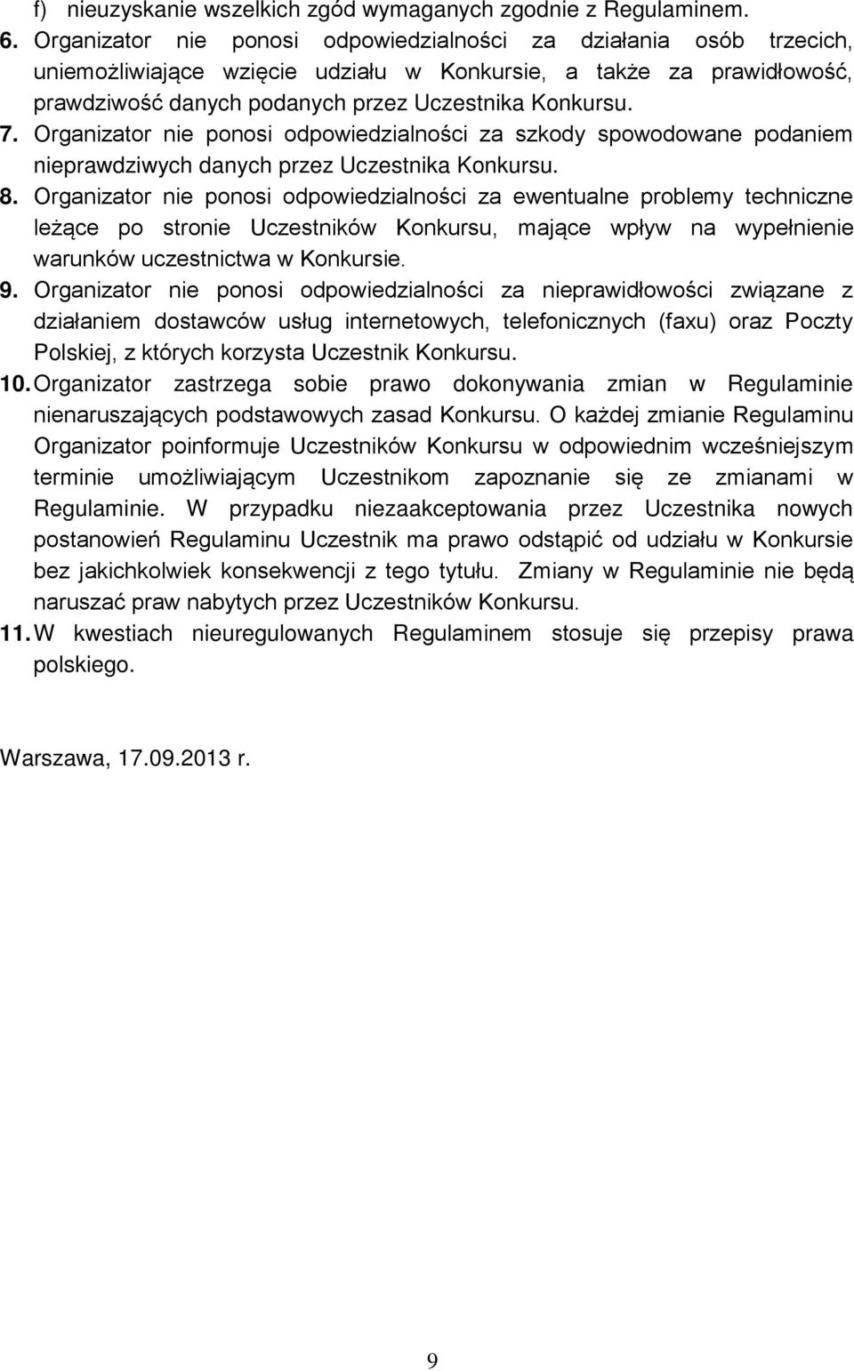 Organizator nie ponosi odpowiedzialności za szkody spowodowane podaniem nieprawdziwych danych przez Uczestnika Konkursu. 8.