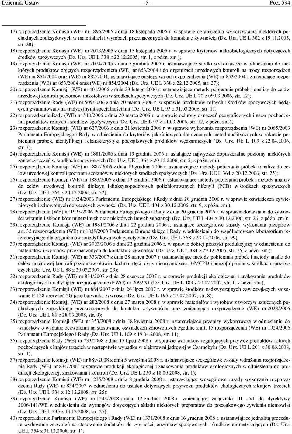 28); 18) rozporządzenie Komisji (WE) nr 2073/2005 z dnia 15 listopada 2005 r. w sprawie kryteriów mikrobiologicznych dotyczących środków spożywczych (Dz. Urz. UE L 338 z 22.12.2005, str. 1, z późn.