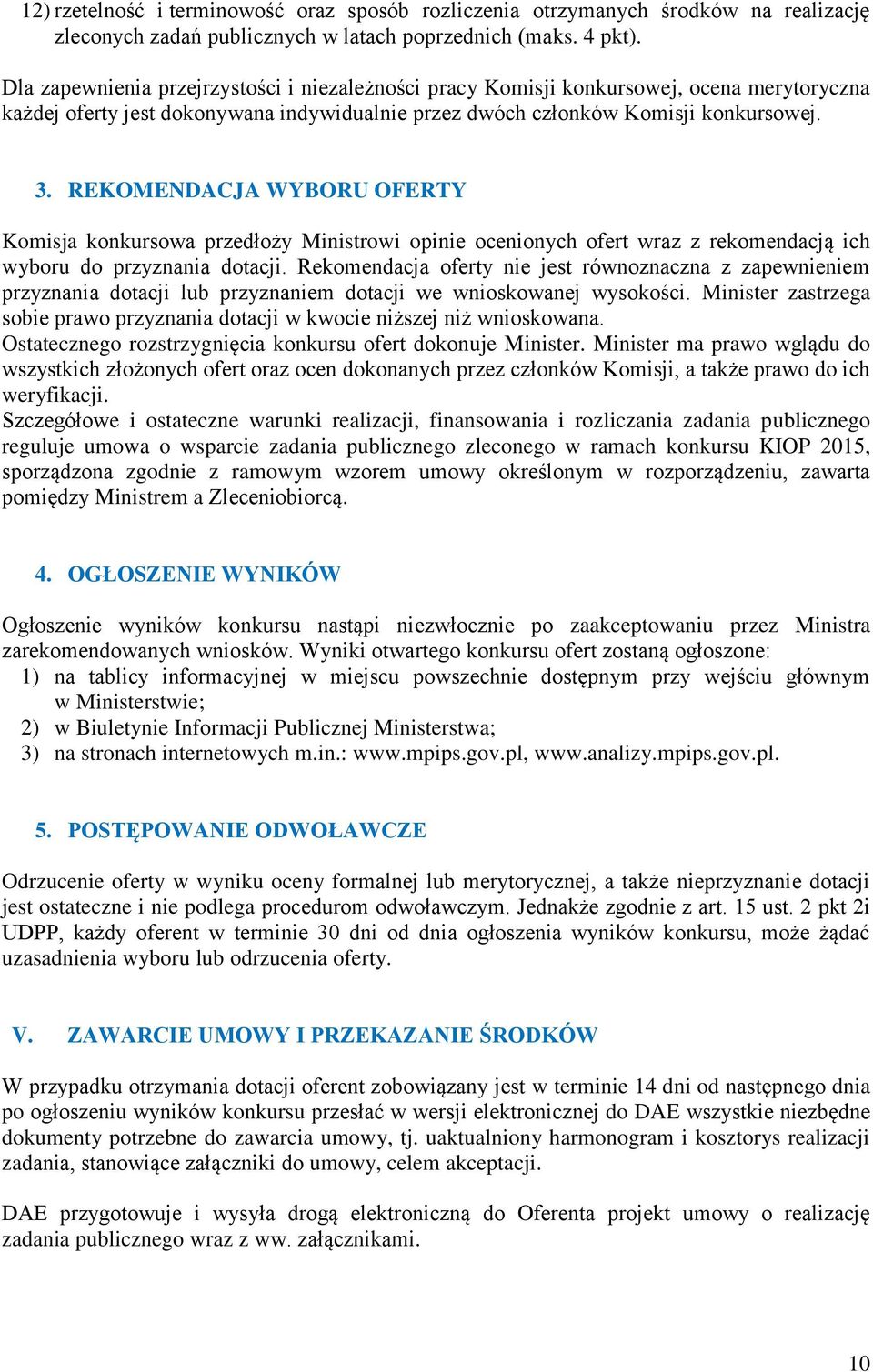 REKOMENDACJA WYBORU OFERTY Komisja konkursowa przedłoży Ministrowi opinie ocenionych ofert wraz z rekomendacją ich wyboru do przyznania dotacji.