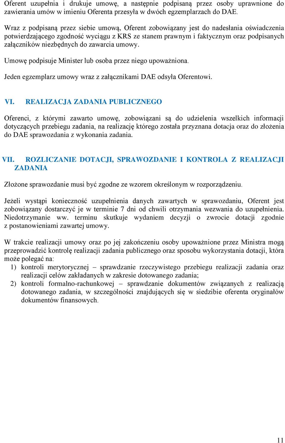 niezbędnych do zawarcia umowy. Umowę podpisuje Minister lub osoba przez niego upoważniona. Jeden egzemplarz umowy wraz z załącznikami DAE odsyła Oferentowi. VI.