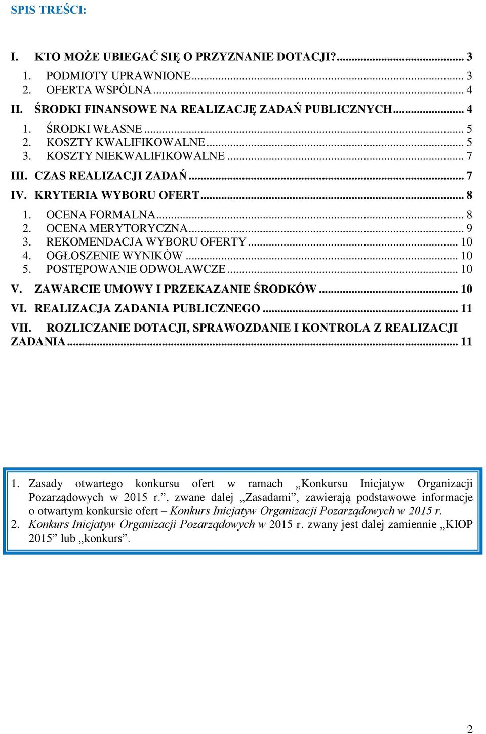 REKOMENDACJA WYBORU OFERTY... 10 4. OGŁOSZENIE WYNIKÓW... 10 5. POSTĘPOWANIE ODWOŁAWCZE... 10 V. ZAWARCIE UMOWY I PRZEKAZANIE ŚRODKÓW... 10 VI. REALIZACJA ZADANIA PUBLICZNEGO... 11 VII.