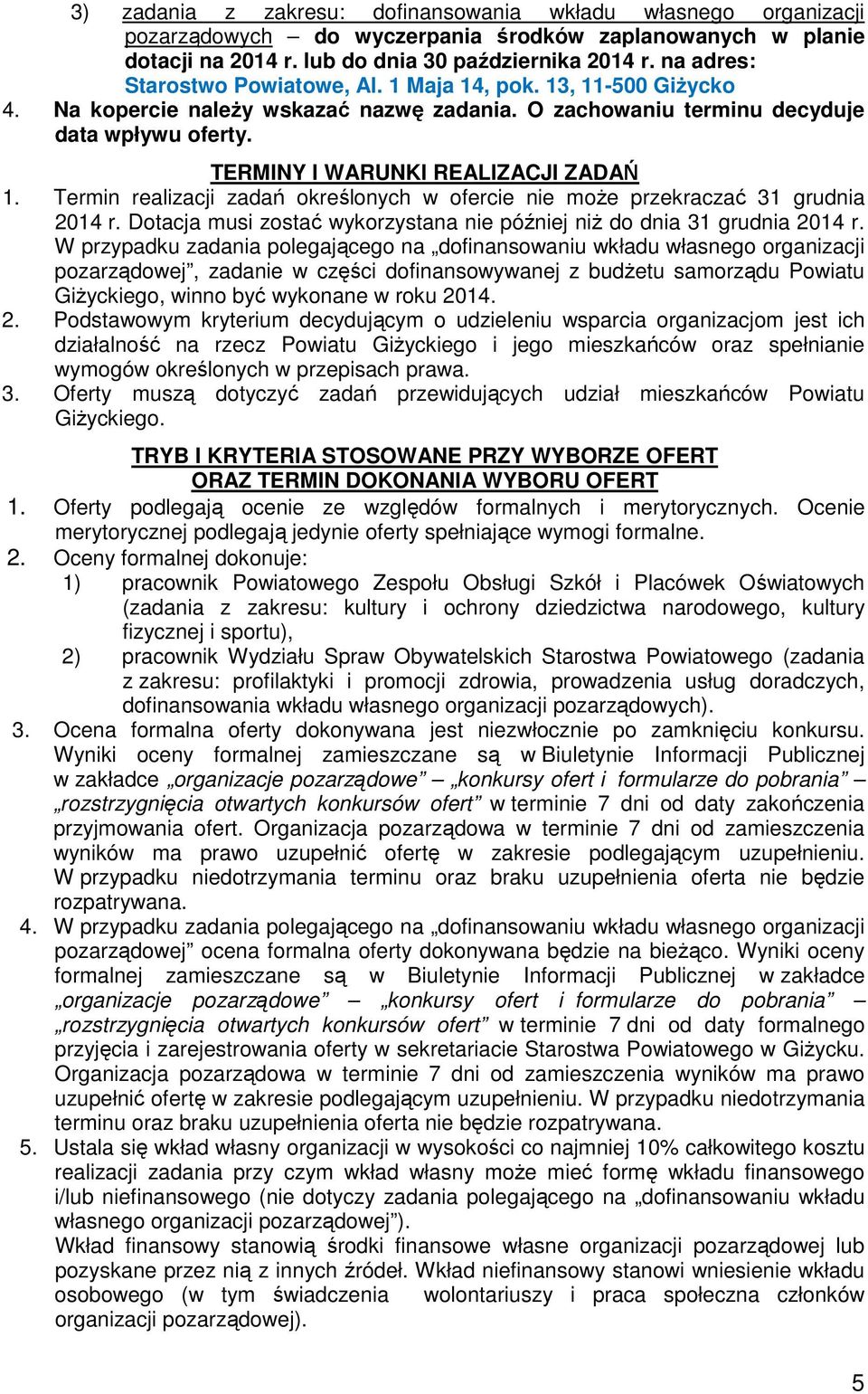 TERMINY I WARUNKI REALIZACJI ZADAŃ 1. Termin realizacji zadań określonych w ofercie nie moŝe przekraczać 31 grudnia 2014 r. Dotacja musi zostać wykorzystana nie później niŝ do dnia 31 grudnia 2014 r.