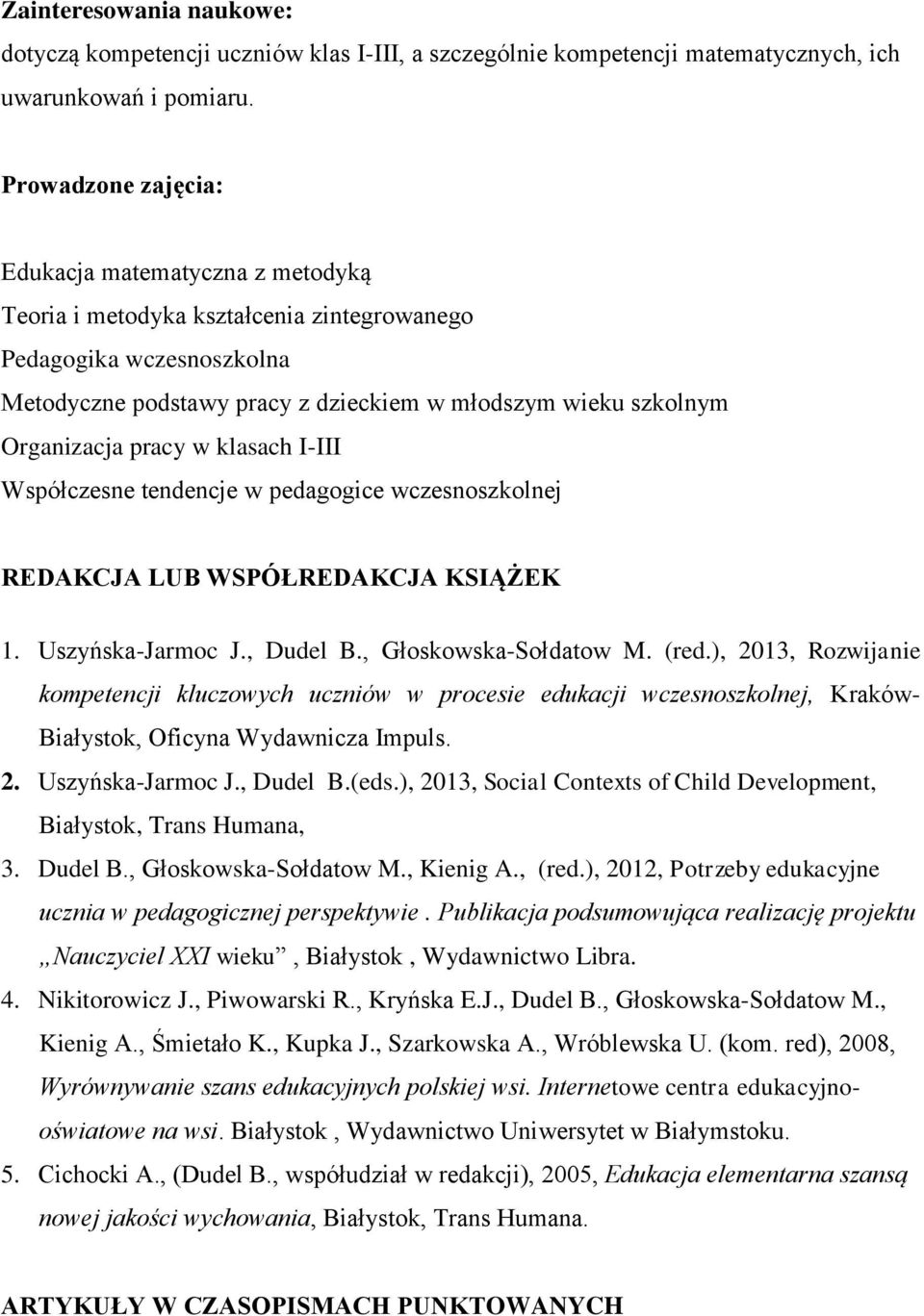 pracy w klasach I-III Współczesne tendencje w pedagogice wczesnoszkolnej REDAKCJA LUB WSPÓŁREDAKCJA KSIĄŻEK 1. Uszyńska-Jarmoc J., Dudel B., Głoskowska-Sołdatow M. (red.