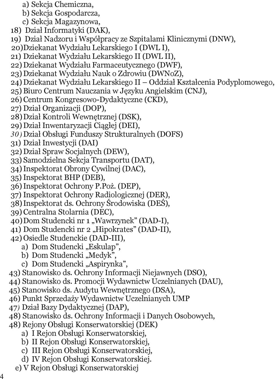 Kształcenia Podyplomowego, 25) Biuro Centrum Nauczania w Języku Angielskim (CNJ), 26) Centrum Kongresowo-Dydaktyczne (CKD), 27) Dział Organizacji (DOP), 28) Dział Kontroli Wewnętrznej (DSK), 29)