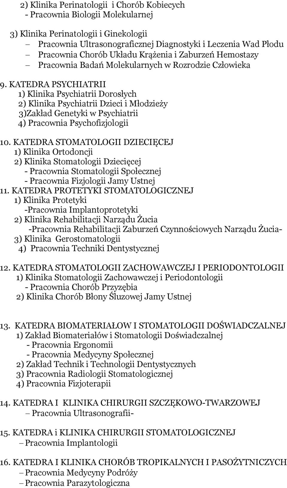 KATEDRA PSYCHIATRII 1) Klinika Psychiatrii Dorosłych 2) Klinika Psychiatrii Dzieci i Młodzieży 3)Zakład Genetyki w Psychiatrii 4) Pracownia Psychofizjologii 10.