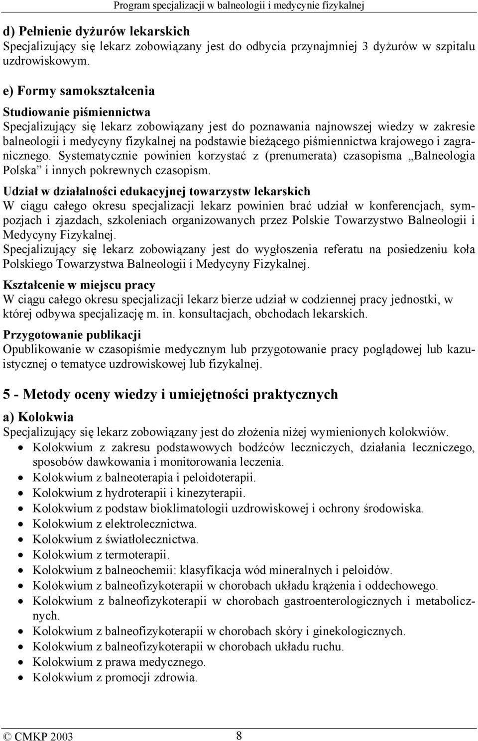 piśmiennictwa krajowego i zagranicznego. Systematycznie powinien korzystać z (prenumerata) czasopisma Balneologia Polska i innych pokrewnych czasopism.