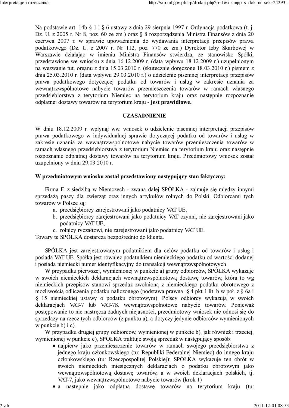 ) Dyrektor Izby Skarbowej w Warszawie działając w imieniu Ministra Finansów stwierdza, Ŝe stanowisko Spółki, przedstawione we wniosku z dnia 16.12.2009 r. (data wpływu 18.12.2009 r.) uzupełnionym na wezwanie tut.