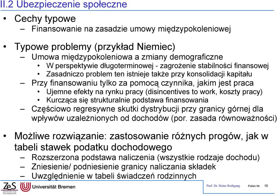rynku pracy (disincentives to work, koszty pracy) Kurcząca się strukturalnie podstawa finansowania Częściowo regresywne skutki dystrybucji przy granicy górnej dla wpływów uzależnionych od dochodów