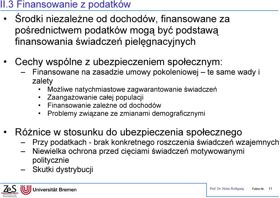 całej populacji Finansowanie zależne od dochodów Problemy związane ze zmianami demograficznymi Różnice w stosunku do ubezpieczenia społecznego Przy podatkach - brak
