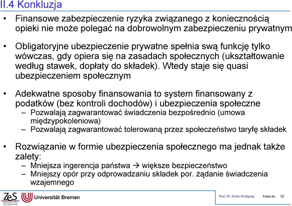 Wtedy staje się quasi ubezpieczeniem społecznym Adekwatne sposoby finansowania to system finansowany z podatków (bez kontroli dochodów) i ubezpieczenia społeczne Pozwalają zagwarantować świadczenia