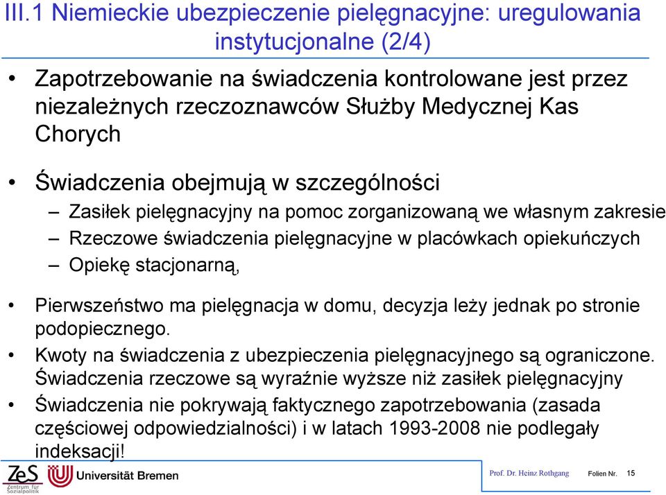 Pierwszeństwo ma pielęgnacja w domu, decyzja leży jednak po stronie podopiecznego. Kwoty na świadczenia z ubezpieczenia pielęgnacyjnego są ograniczone.
