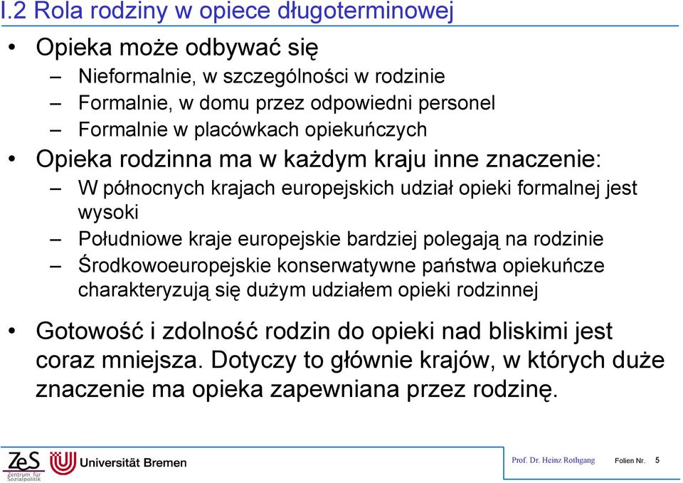 europejskie bardziej polegają na rodzinie Środkowoeuropejskie konserwatywne państwa opiekuńcze charakteryzują się dużym udziałem opieki rodzinnej Gotowość i zdolność