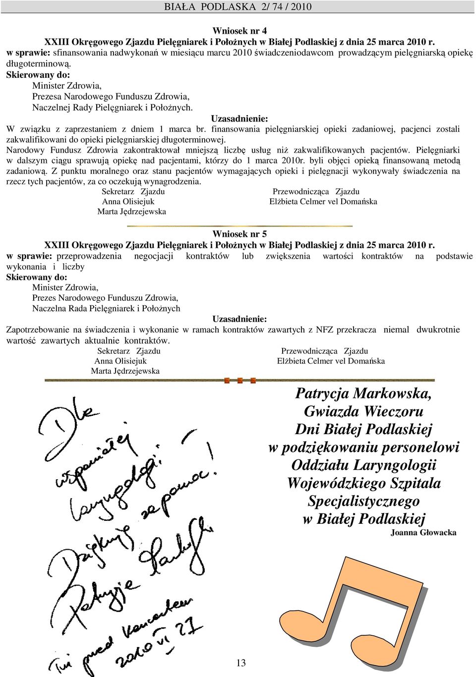 Skierowany do: Minister Zdrowia, Prezesa Narodowego Funduszu Zdrowia, Naczelnej Rady Pielęgniarek i PołoŜnych. Uzasadnienie: W związku z zaprzestaniem z dniem 1 marca br.