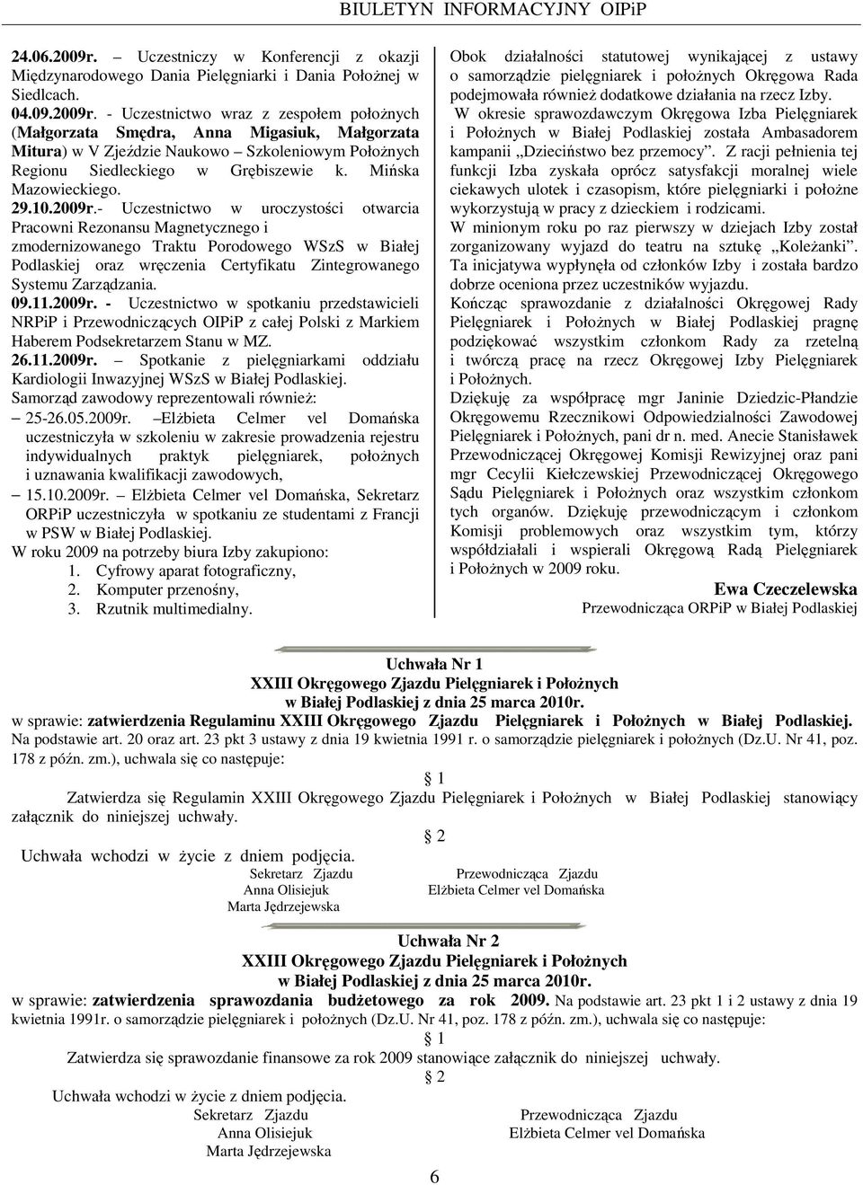 - Uczestnictwo wraz z zespołem połoŝnych (Małgorzata Smędra, Anna Migasiuk, Małgorzata Mitura) w V Zjeździe Naukowo Szkoleniowym PołoŜnych Regionu Siedleckiego w Grębiszewie k. Mińska Mazowieckiego.