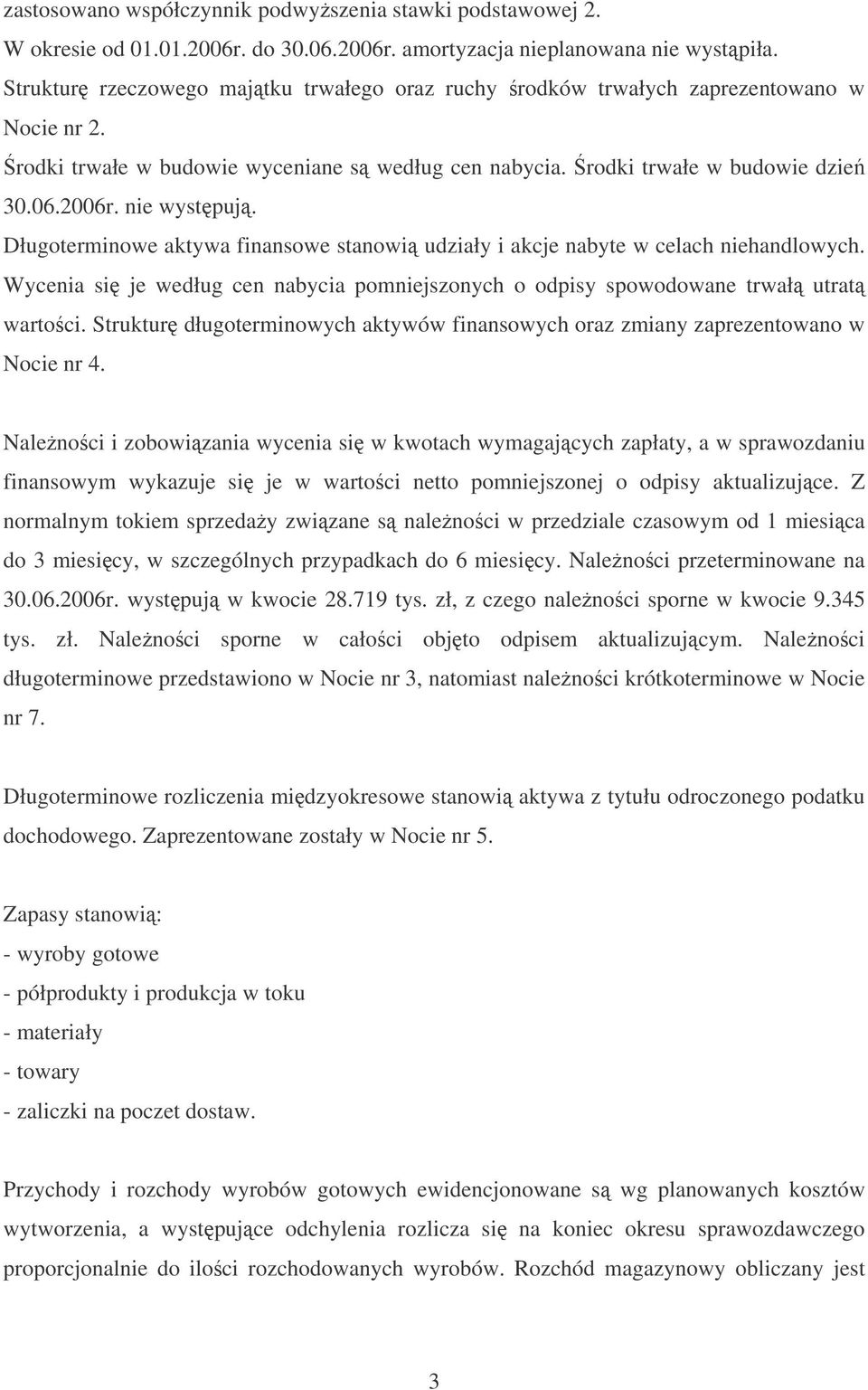 Długoterminowe aktywa finansowe stanowi udziały i akcje nabyte w celach niehandlowych. Wycenia si je według cen nabycia pomniejszonych o odpisy spowodowane trwał utrat wartoci.