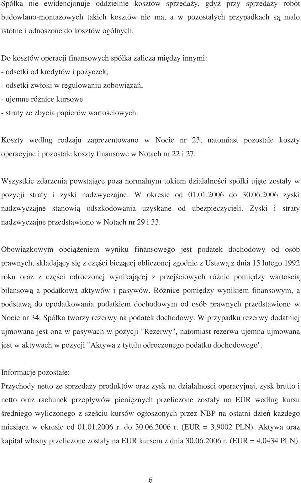 Koszty według rodzaju zaprezentowano w Nocie nr 23, natomiast pozostałe koszty operacyjne i pozostałe koszty finansowe w Notach nr 22 i 27.