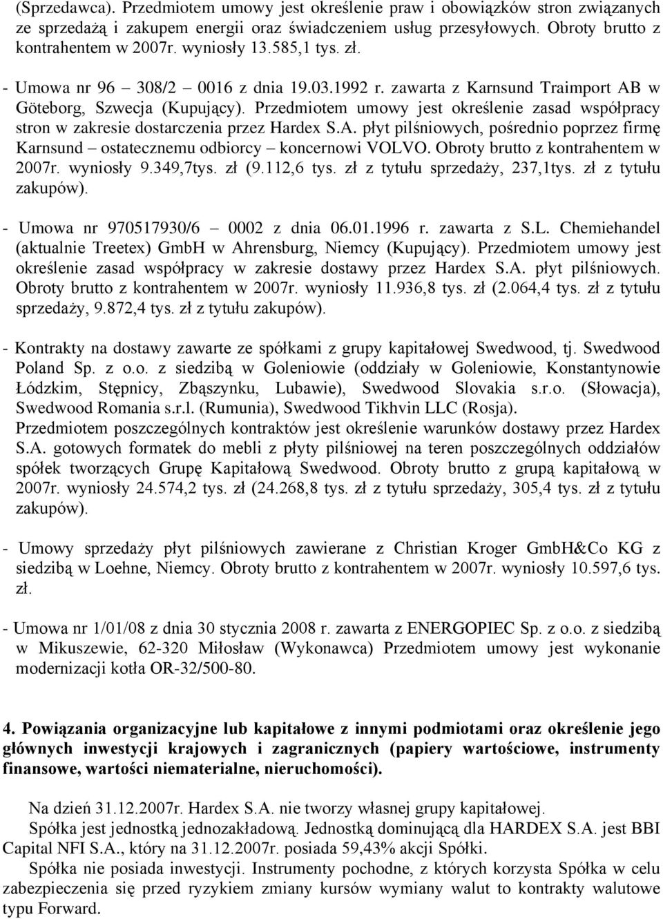 Przedmiotem umowy jest określenie zasad współpracy stron w zakresie dostarczenia przez Hardex S.A. płyt pilśniowych, pośrednio poprzez firmę Karnsund ostatecznemu odbiorcy koncernowi VOLVO.