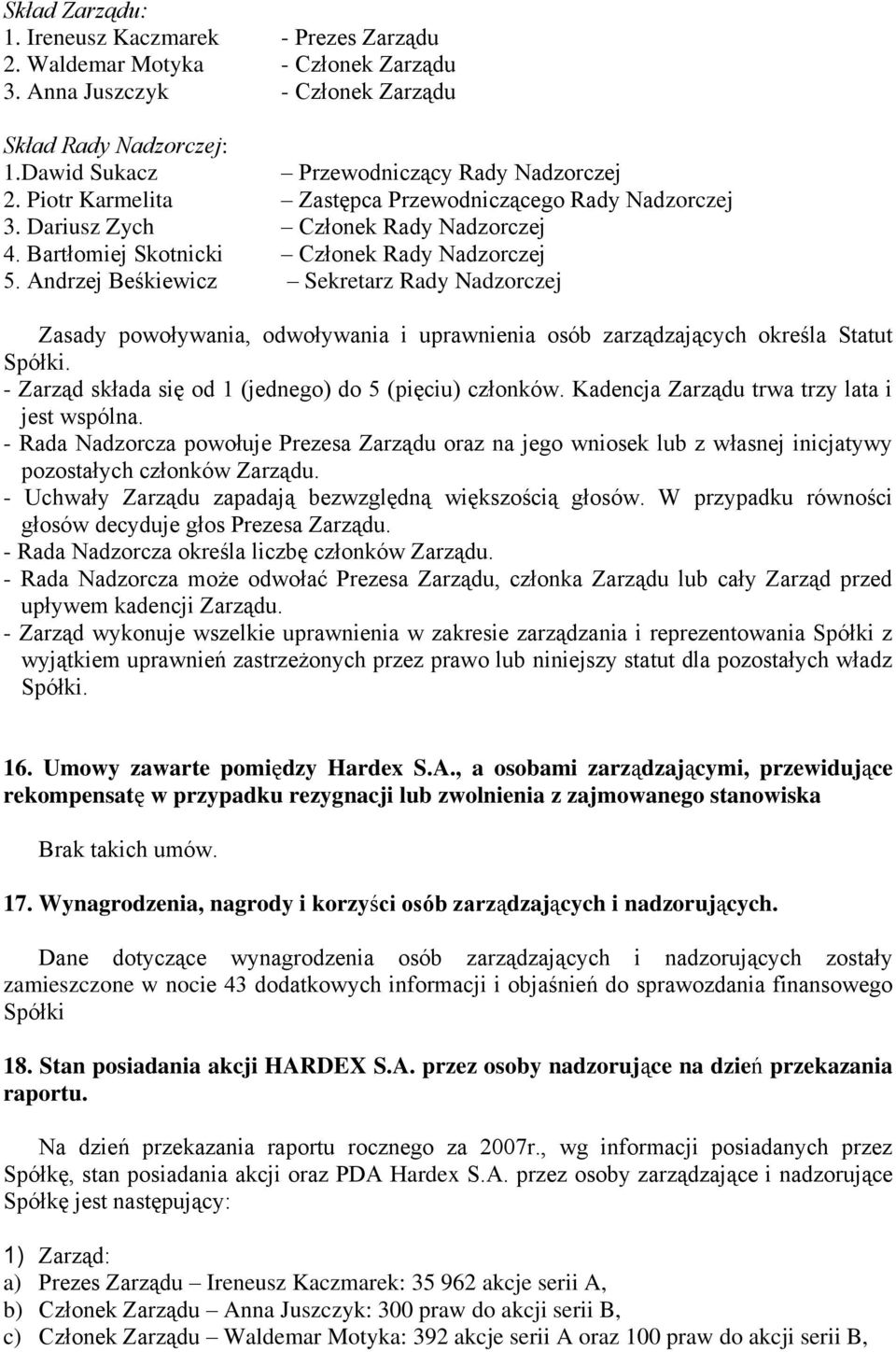 Andrzej Beśkiewicz Sekretarz Rady Nadzorczej Zasady powoływania, odwoływania i uprawnienia osób zarządzających określa Statut Spółki. - Zarząd składa się od 1 (jednego) do 5 (pięciu) członków.