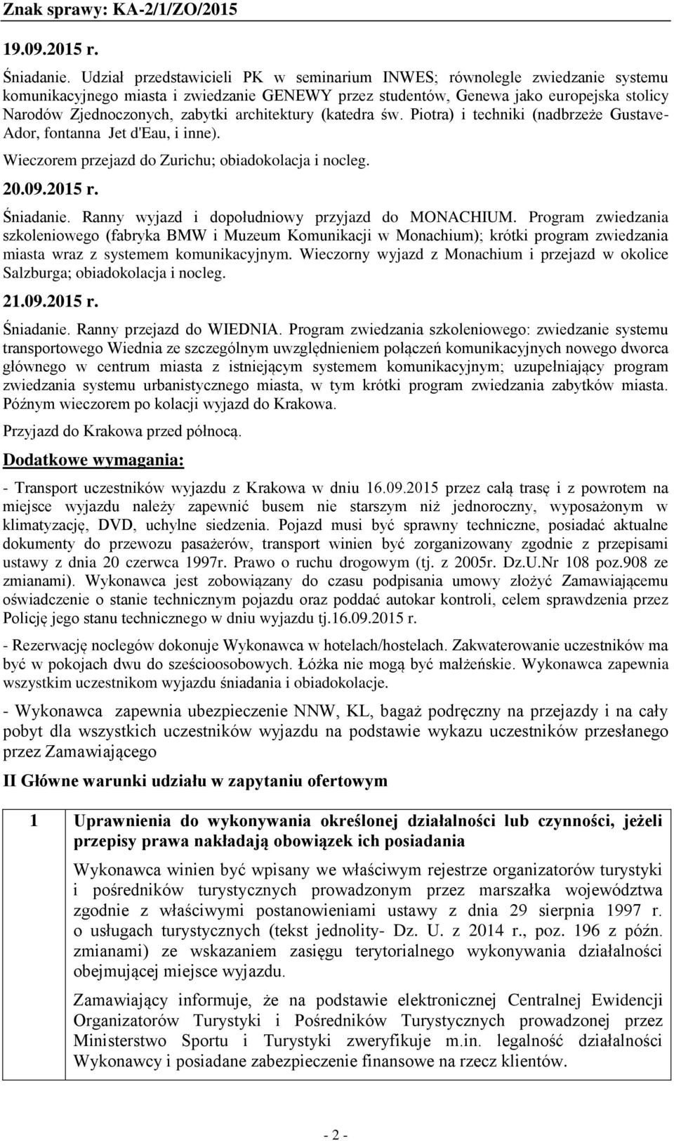 architektury (katedra św. Piotra) i techniki (nadbrzeże Gustave- Ador, fontanna Jet d'eau, i inne). Wieczorem przejazd do Zurichu; obiadokolacja i nocleg. 20.09.2015 r. Śniadanie.