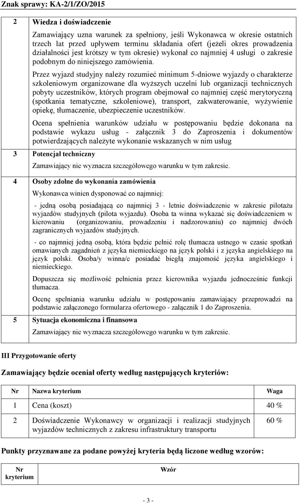 Przez wyjazd studyjny należy rozumieć minimum 5-dniowe wyjazdy o charakterze szkoleniowym organizowane dla wyższych uczelni lub organizacji technicznych pobyty uczestników, których program obejmował