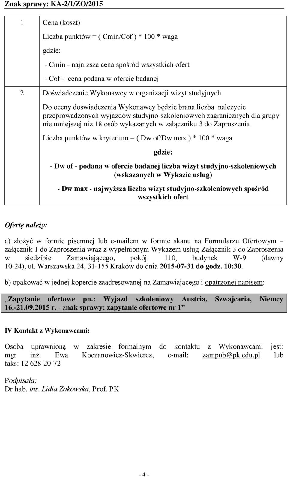 do Zaproszenia Liczba punktów w kryterium = ( Dw of/dw max ) * 100 * waga gdzie: - Dw of - podana w ofercie badanej liczba wizyt studyjno-szkoleniowych (wskazanych w Wykazie usług) - Dw max -