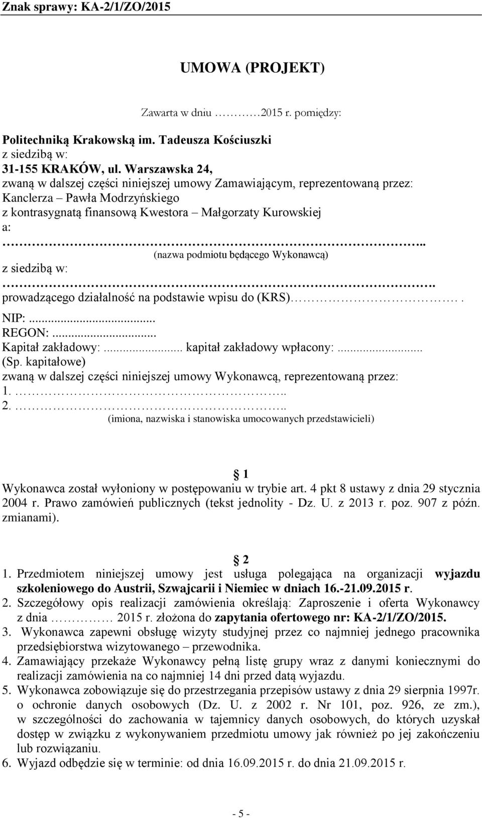 . (nazwa podmiotu będącego Wykonawcą) z siedzibą w:. prowadzącego działalność na podstawie wpisu do (KRS).. NIP:... REGON:... Kapitał zakładowy:... kapitał zakładowy wpłacony:... (Sp.