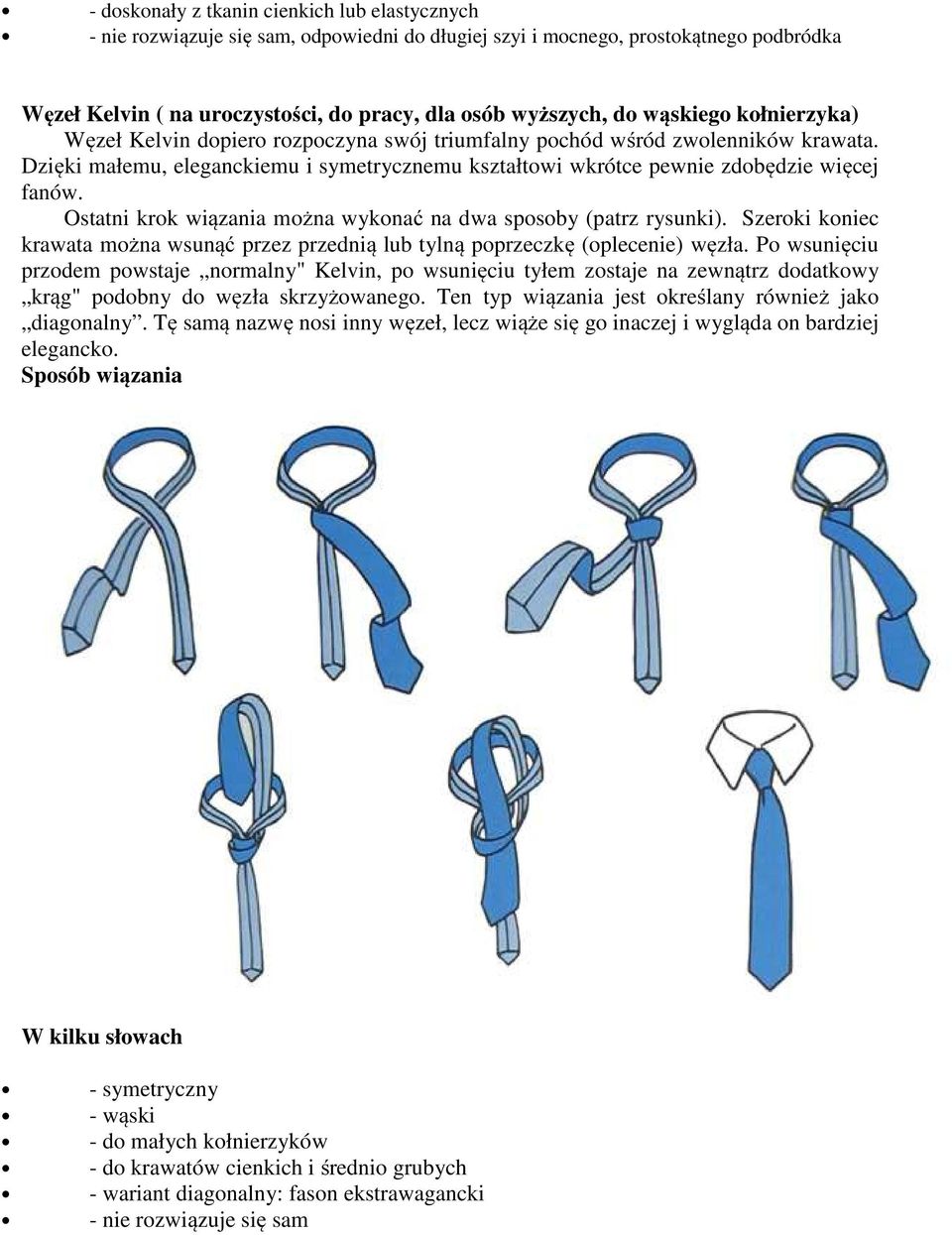 Ostatni krok wiązania można wykonać na dwa sposoby (patrz rysunki). Szeroki koniec krawata można wsunąć przez przednią lub tylną poprzeczkę (oplecenie) węzła.