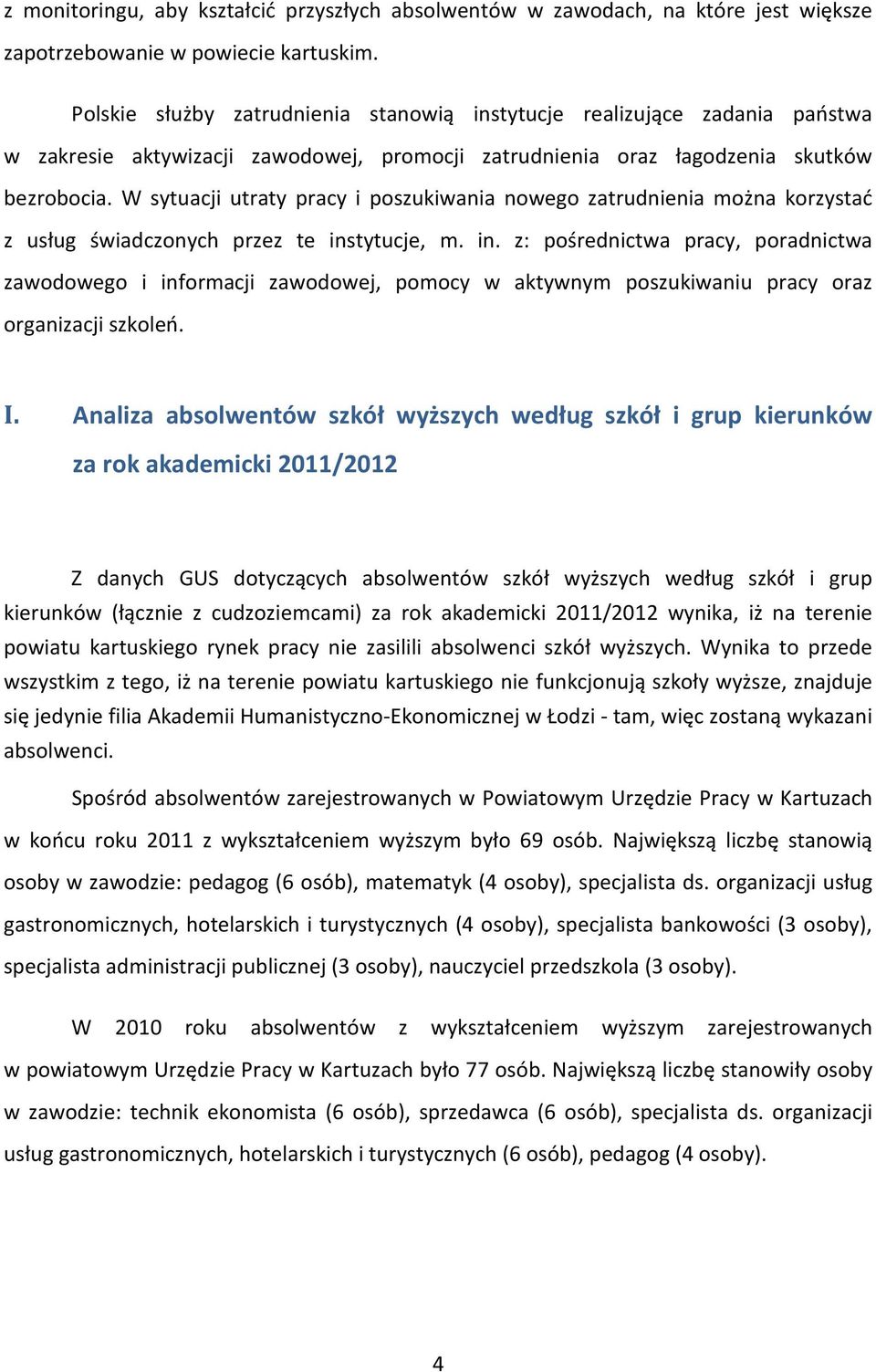 W sytuacji utraty pracy i poszukiwania nowego zatrudnienia można korzystać z usług świadczonych przez te ins