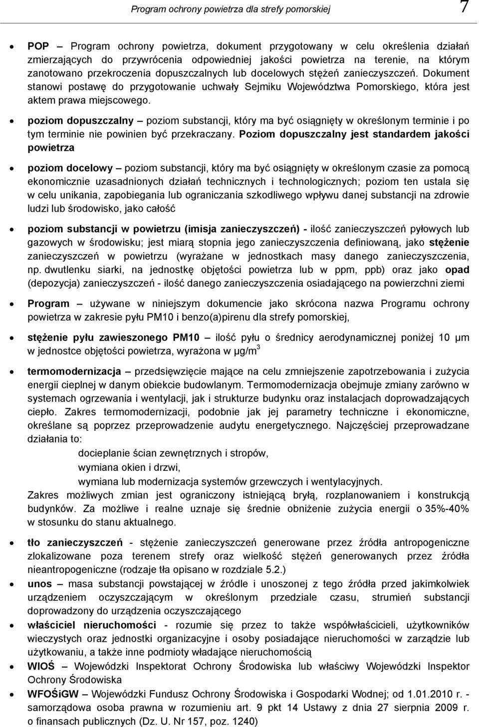 Dokument stanowi postawę do przygotowanie uchwały Sejmiku Województwa Pomorskiego, która jest aktem prawa miejscowego.