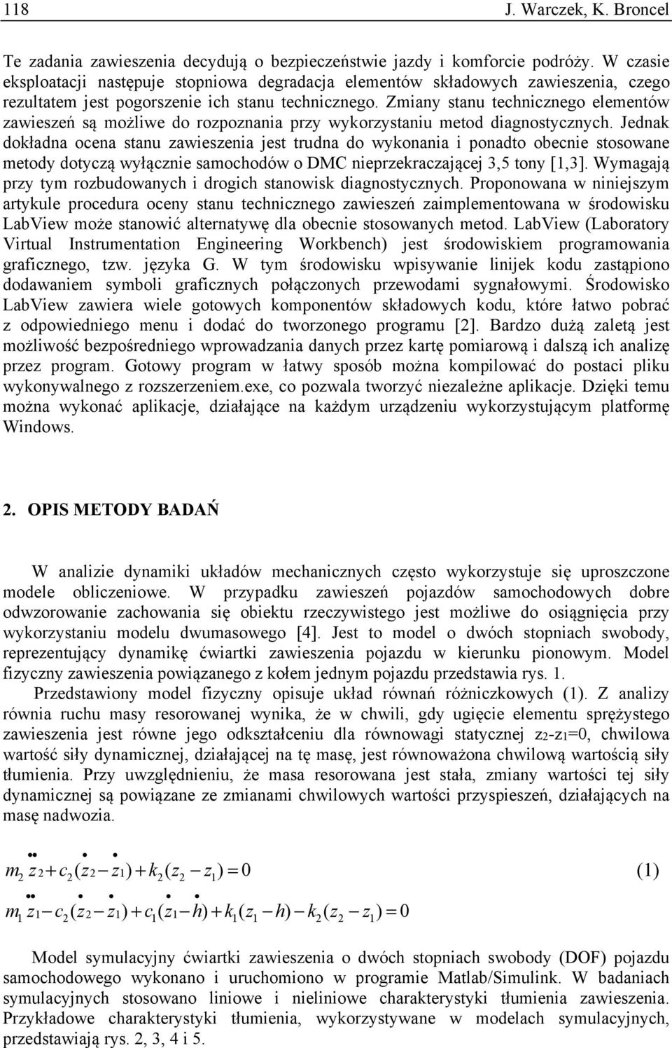 Zmany stanu techncznego elementów zaweszeń są możlwe do rozpoznana przy wykorzystanu metod dagnostycznych.