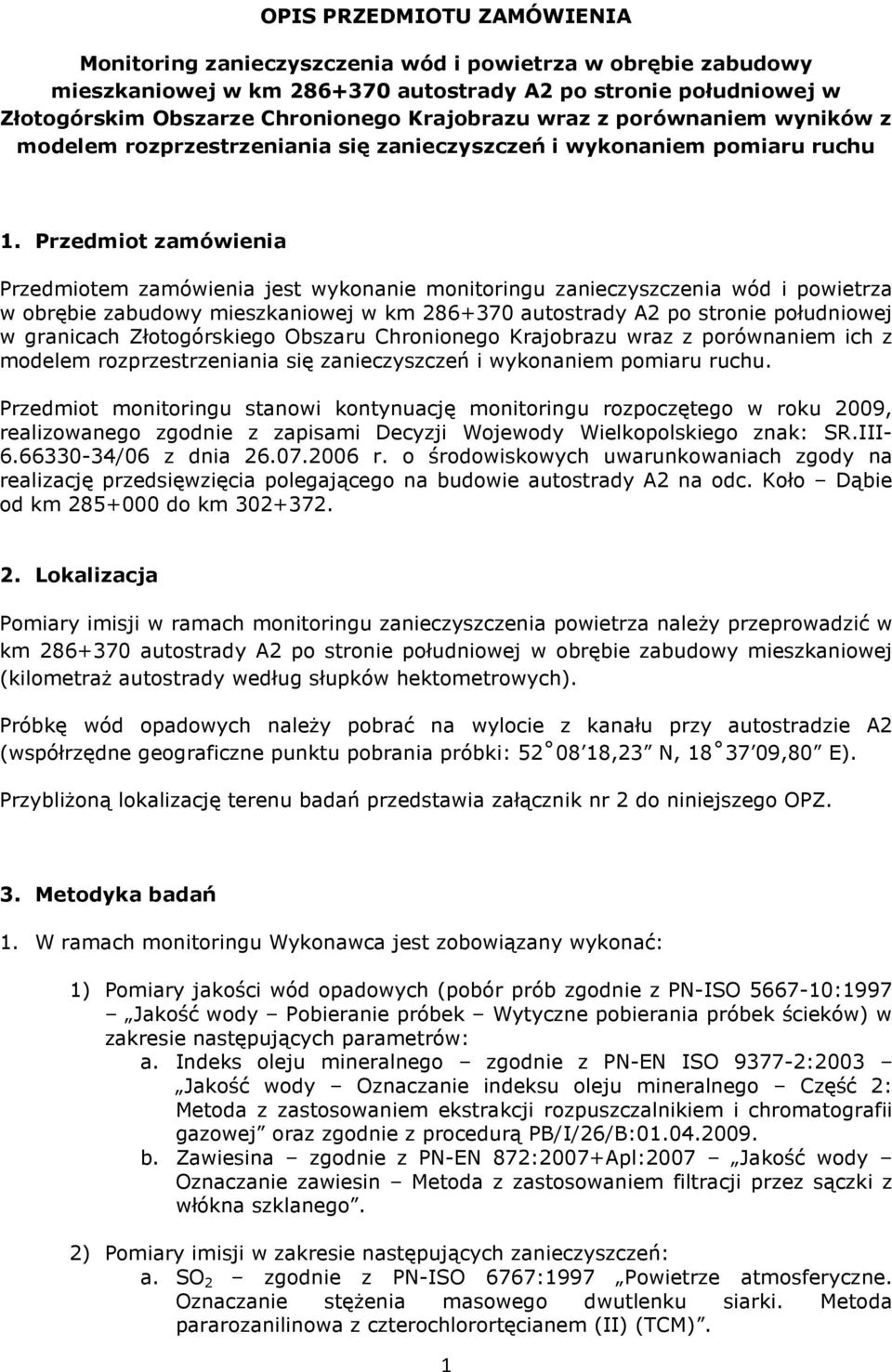 Przedmiot zamówienia Przedmiotem zamówienia jest wykonanie monitoringu zanieczyszczenia wód i powietrza w obrębie zabudowy mieszkaniowej w km 286+370 autostrady A2 po stronie południowej w granicach