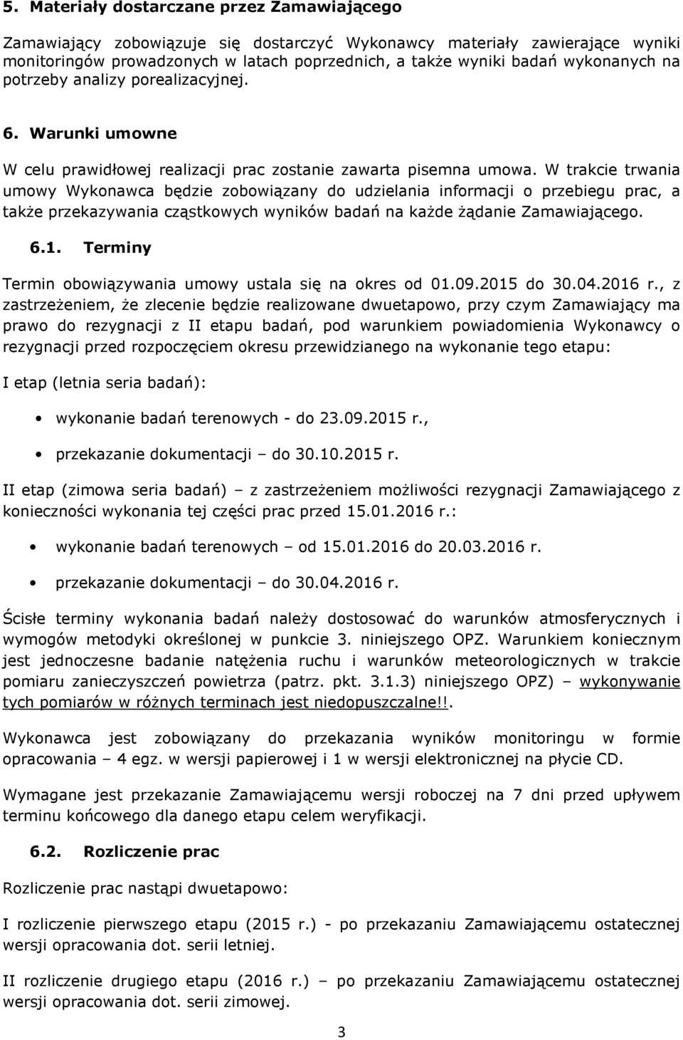 W trakcie trwania umowy Wykonawca będzie zobowiązany do udzielania informacji o przebiegu prac, a także przekazywania cząstkowych wyników badań na każde żądanie Zamawiającego. 6.1.