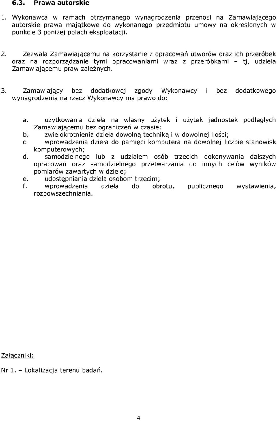 Zezwala Zamawiającemu na korzystanie z opracowań utworów oraz ich przeróbek oraz na rozporządzanie tymi opracowaniami wraz z przeróbkami tj, udziela Zamawiającemu praw zależnych. 3.