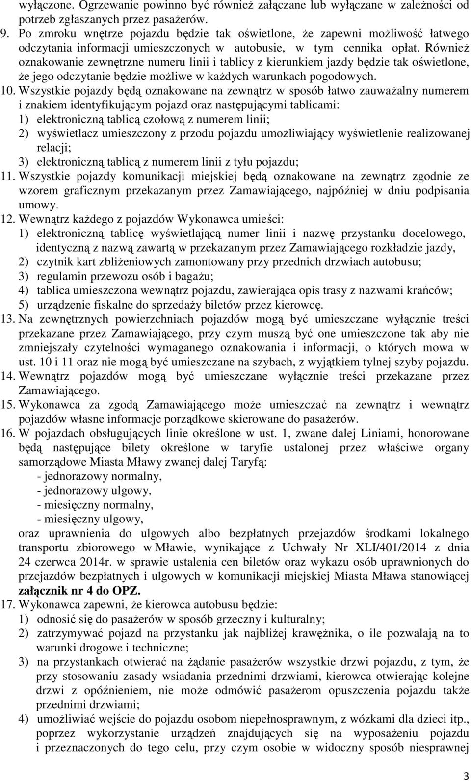 Również oznakowanie zewnętrzne numeru linii i tablicy z kierunkiem jazdy będzie tak oświetlone, że jego odczytanie będzie możliwe w każdych warunkach pogodowych. 10.